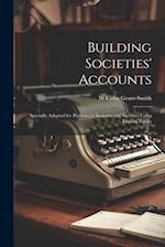 Building Societies' Accounts: Specially Adapted for Permanent Societies and Societies Using Interest Tables 