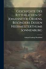 Geschichte des Ritterlichen St. Johanniter-Ordens, besonders dessen heermeisterthums Sonnenburg