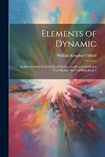 Elements of Dynamic: An Introduction to the Study of Motion and Rest in Solid and Fluid Bodies, Part 1,&Nbsp;Book 1 