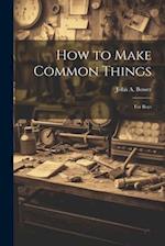 How to Make Common Things: For Boys 