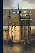 A History of Bewdley: With Concise Accounts of Some Neighbouring Parishes 