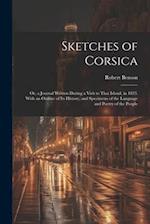 Sketches of Corsica: Or, a Journal Written During a Visit to That Island, in 1823. With an Outline of Its History, and Specimens of the Language and P