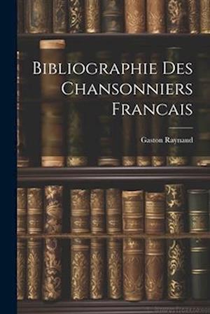 Bibliographie Des Chansonniers Francais