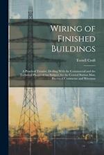 Wiring of Finished Buildings: A Practical Treatise, Dealing With the Commercial and the Technical Phases of the Subject, for the Central Station Man, 