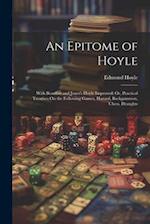 An Epitome of Hoyle: With Beaufort and Jones's Hoyle Improved; Or, Practical Treatises On the Following Games, Hazard, Backgammon, Chess, Draughts 