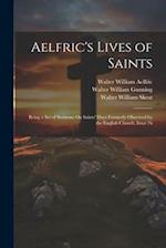 Aelfric's Lives of Saints: Being a Set of Sermons On Saints' Days Formerly Observed by the English Church, Issue 76 