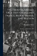 Two Months Abroad, Or, a Trip to England, France, Baden, Prussia, and Belgium: In August and September, 1843 