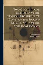 Two Geometrical Memoirs On the General Properties of Cones of the Second Degree, and On the Spherical Conics 