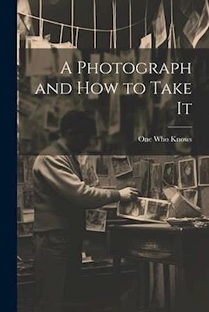 A Photograph and How to Take It