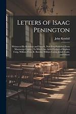 Letters of Isaac Penington: Written to His Relations and Friends, Now First Published From Manuscript Copies : To Which Are Added Letters of Stephen C