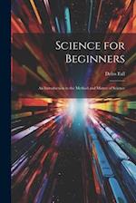 Science for Beginners: An Introduction to the Method and Matter of Science 