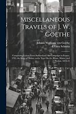 Miscellaneous Travels of J. W. Goethe: Comprising Letters From Switzerland; the Campaign in France, 1792; the Siege of Mainz; and a Tour On the Rhine,