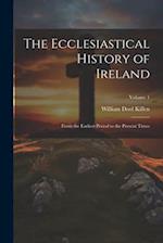 The Ecclesiastical History of Ireland: From the Earliest Period to the Present Times; Volume 1 