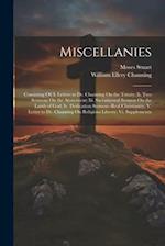 Miscellanies: Consisting Of: I. Letters to Dr. Channing On the Trinity; Ii. Two Sermons On the Atonement; Iii. Sacramental Sermon On the Lamb of God; 