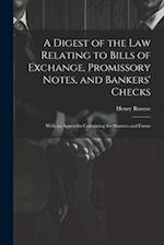 A Digest of the Law Relating to Bills of Exchange, Promissory Notes, and Bankers' Checks: With an Appendix Containing the Statutes and Forms 