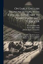 On Early English Pronunciation, With Especial Reference to Shakespeare and Chaucer: Illustrations of the Pronunciation of English in the Xviith, Xviii
