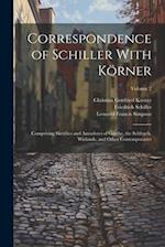 Correspondence of Schiller With Körner: Comprising Sketches and Anecdotes of Goethe, the Schlegels, Wielands, and Other Contemporaries; Volume 2 