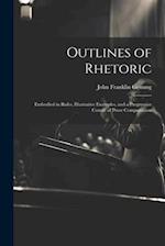 Outlines of Rhetoric: Embodied in Rules, Illustrative Examples, and a Progressive Course of Prose Composiation 
