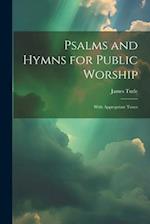 Psalms and Hymns for Public Worship: With Appropriate Tunes 