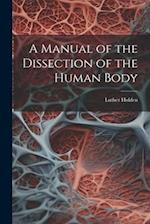 A Manual of the Dissection of the Human Body 