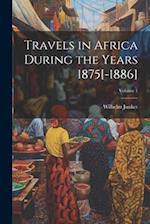 Travels in Africa During the Years 1875[-1886]; Volume 1 