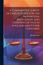 A Comparative Survey of Laws in Force for the Prohibition, Regulation, and Licensing of Vice in England and Other Countries 