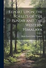 Report Upon the Forests of the Punjab and the Western Himalaya 