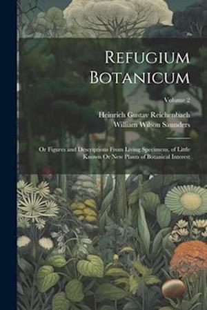Refugium Botanicum: Or Figures and Descriptions From Living Specimens, of Little Known Or New Plants of Botanical Interest; Volume 2