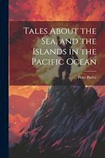 Tales About the Sea, and the Islands in the Pacific Ocean 