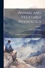 Animal and Vegetable Physiology: Considered With Reference to Natural Theology; Volume 1 