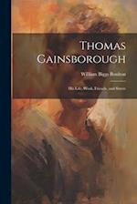 Thomas Gainsborough: His Life, Work, Friends, and Sitters 