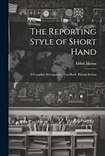 The Reporting Style of Short Hand: A Complete Stenographic Text-Book. Pitman System 
