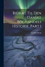 Bidrag Til Den Danske Boghandels Historie, Part 1