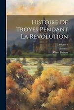 Histoire De Troyes Pendant La Révolution; Volume 1