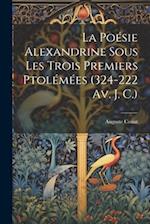 La Poésie Alexandrine Sous Les Trois Premiers Ptolémées (324-222 Av. J. C.)