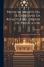 Prediche Inedite Del B. Giordano Da Rivalto Dell' Ordine De' Predicatori