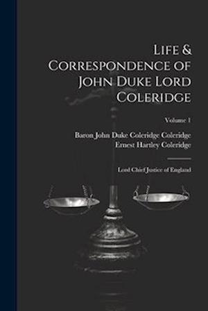 Life & Correspondence of John Duke Lord Coleridge: Lord Chief Justice of England; Volume 1
