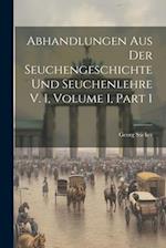 Abhandlungen Aus Der Seuchengeschichte Und Seuchenlehre V. 1, Volume 1, part 1