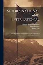 Studies National and International: Being Occasional Lectures Delivered in the University of Edinburgh, 1864-1889 