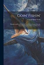 Goin' Fishin': Weather and Feed Facts; the Fresh-Water Game Fish; the Natural and Artificial Baits and Their Use 