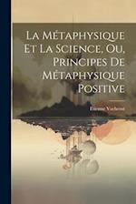 La Métaphysique Et La Science, Ou, Principes De Métaphysique Positive