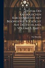 System Des Katholischen Kirchenrechts Mit Besonderer Rücksicht Auf Deutschland, Volume 5, part 1
