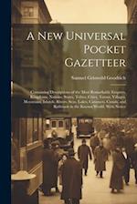 A New Universal Pocket Gazetteer: Containing Descriptions of the Most Remarkable Empires, Kingdoms, Nations, States, Tribes, Cities, Towns, Villages, 