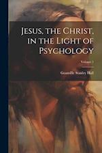 Jesus, the Christ, in the Light of Psychology; Volume 1 