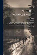School Management: Including Organisation, Discipline, and Moral Training Together With a General View of the Work of Education, and Some Account of t