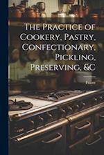 The Practice of Cookery, Pastry, Confectionary, Pickling, Preserving, &c 