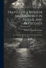 Travels of a Pioneer of Commerce in Pigtail and Petticoats: Or, an Overland Journey From China Towards India 