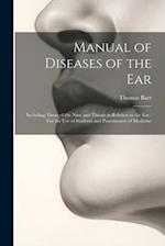 Manual of Diseases of the Ear: Including Those of the Nose and Throat in Relation to the Ear : For the Use of Students and Practitioners of Medicine 