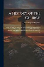 A History of the Church: From the Birth of Christ to the Present Time ... With a History of the Several Protestant Denominations ... to Which Is Added