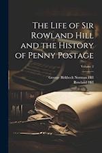 The Life of Sir Rowland Hill and the History of Penny Postage; Volume 2 